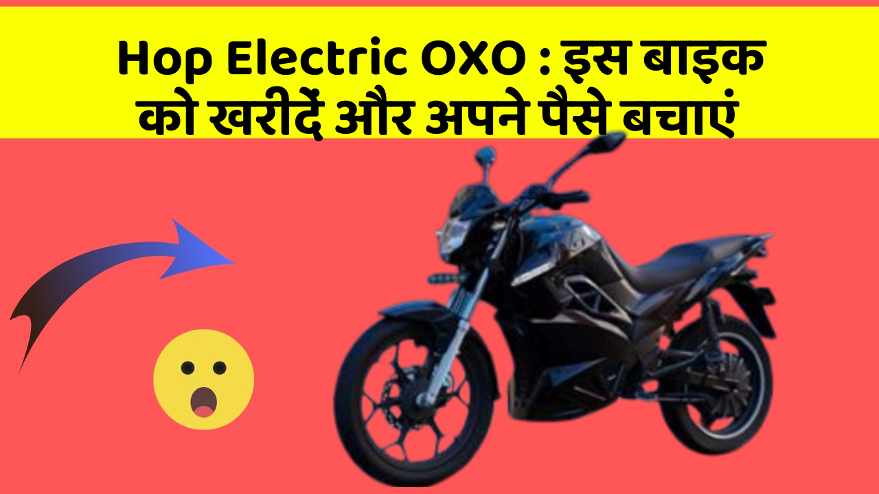 Hop Electric OXO: इस बाइक को खरीदें और अपने पैसे बचाएं