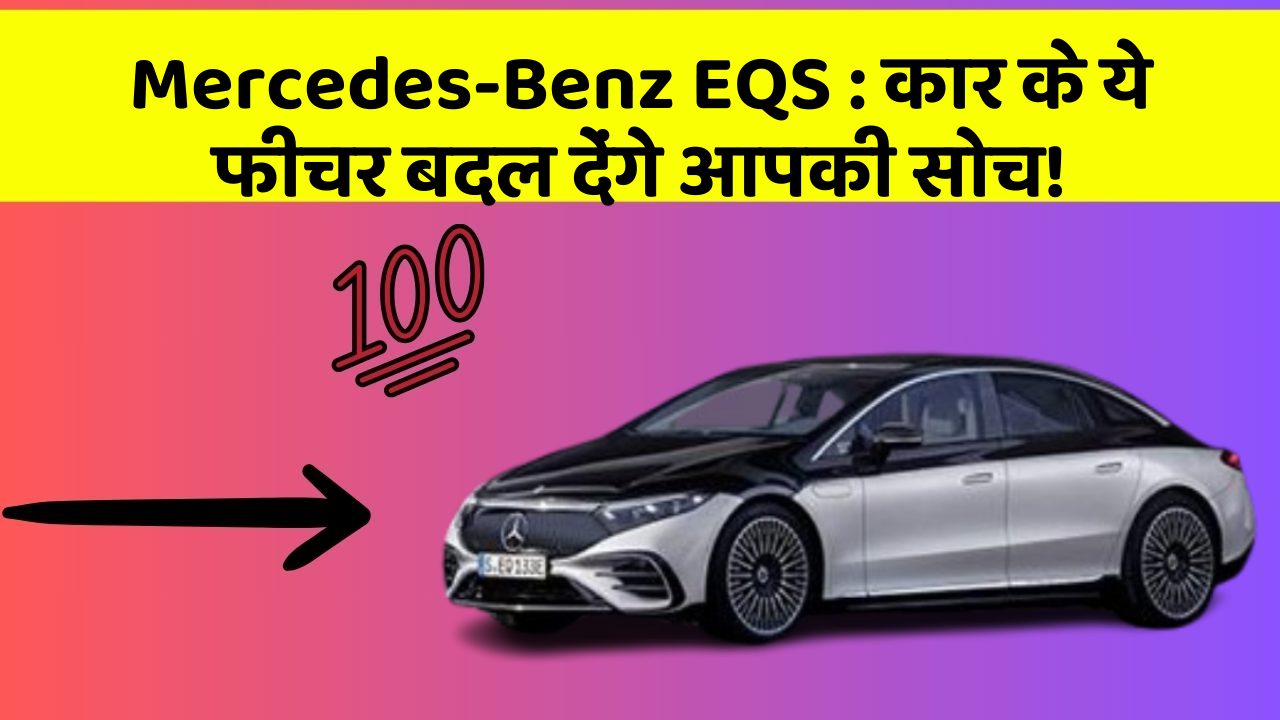 Mercedes-Benz EQS : कार के ये फीचर बदल देंगे आपकी सोच!