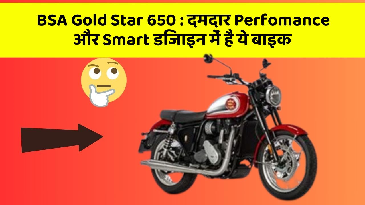 BSA Gold Star 650 : दमदार Perfomance और Smart डिजाइन में है ये बाइक