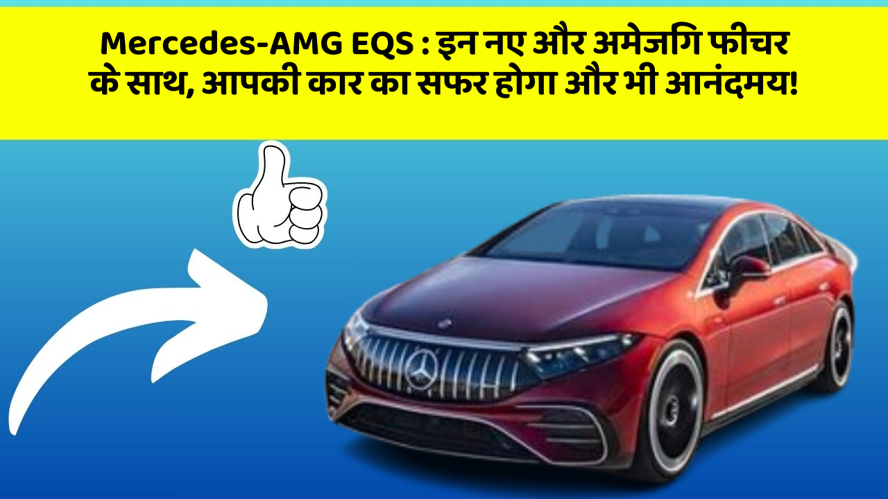 Mercedes-AMG EQS : इन नए और अमेजिंग फीचर के साथ, आपकी कार का सफर होगा और भी आनंदमय!