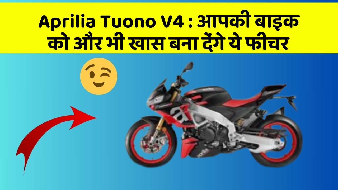 Aprilia Tuono V4 : आपकी बाइक को और भी खास बना देंगे ये फीचर