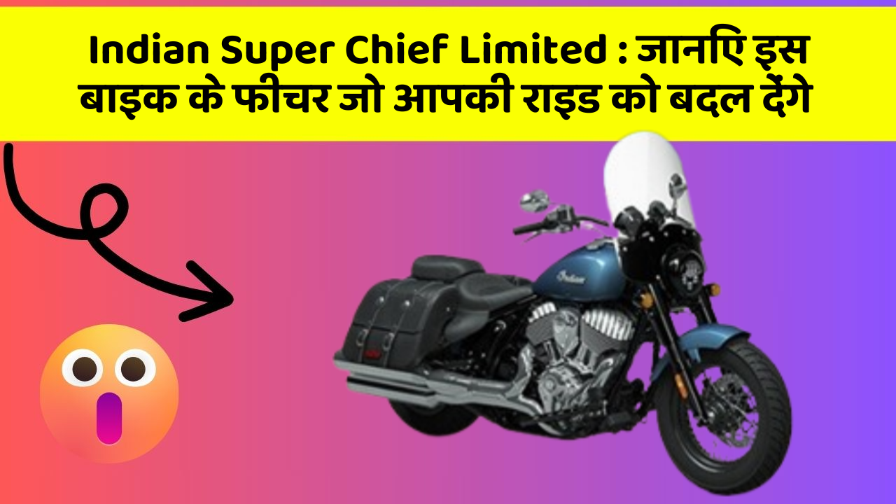 Indian Super Chief Limited : जानिए इस बाइक के फीचर जो आपकी राइड को बदल देंगे