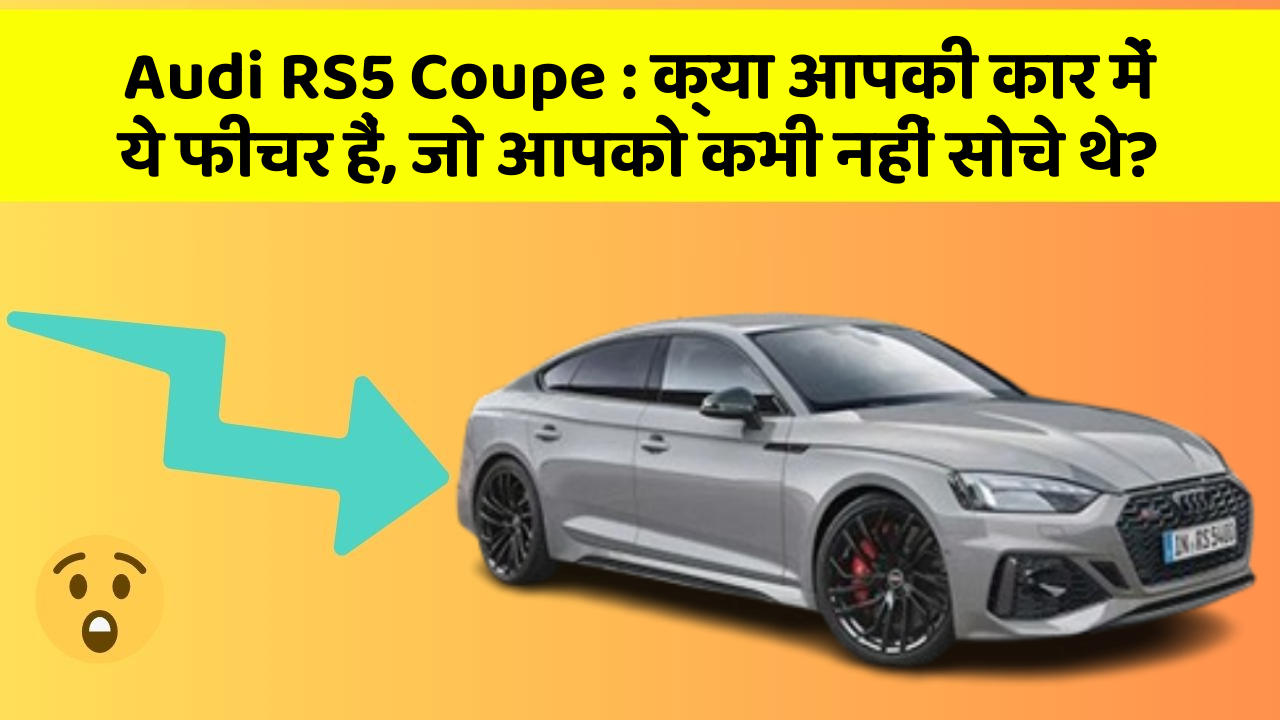 Audi RS5 Coupe : क्या आपकी कार में ये फीचर हैं, जो आपको कभी नहीं सोचे थे?