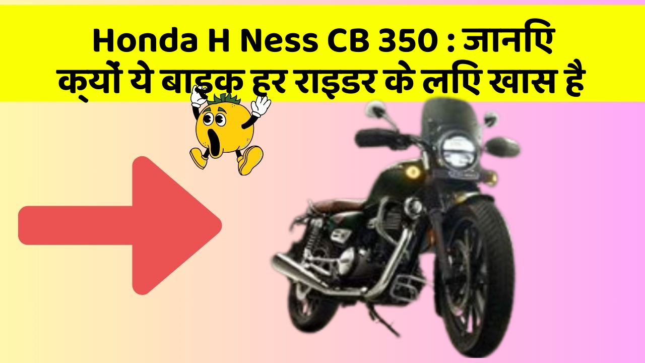 Honda H Ness CB 350 : जानिए क्यों ये बाइक हर राइडर के लिए खास है