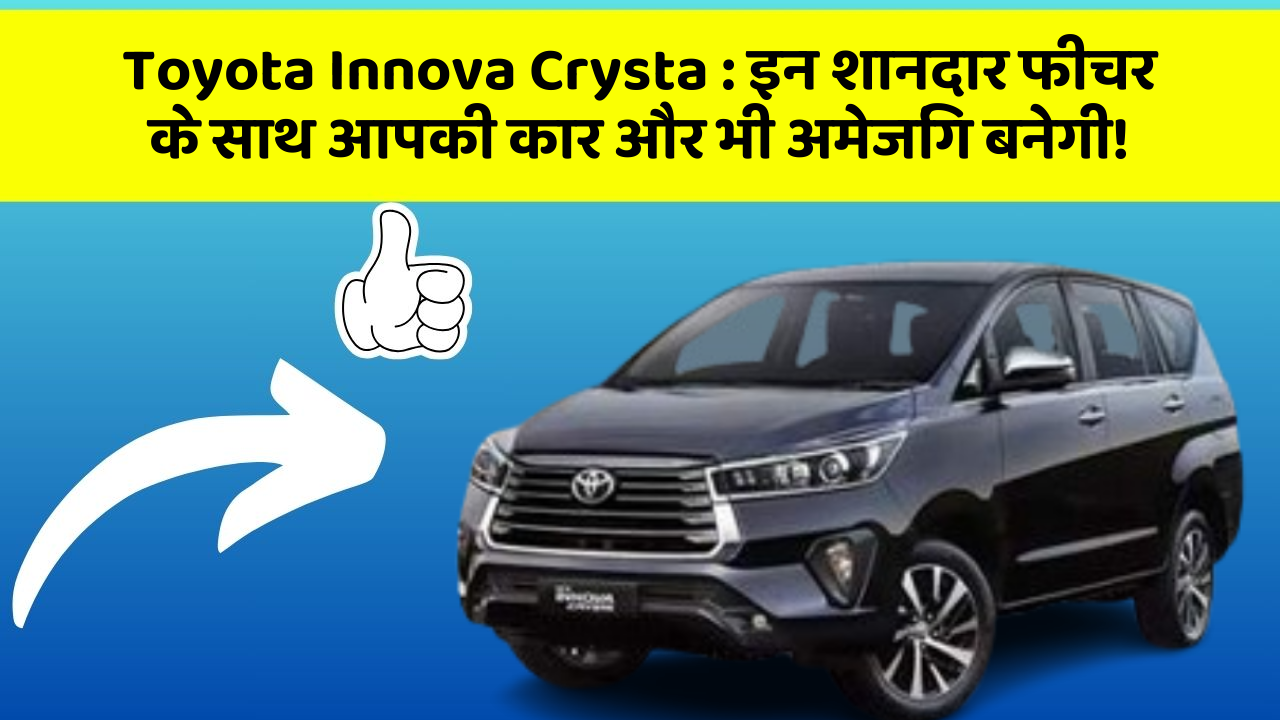 Toyota Innova Crysta: इन शानदार फीचर के साथ आपकी कार और भी अमेजिंग बनेगी!