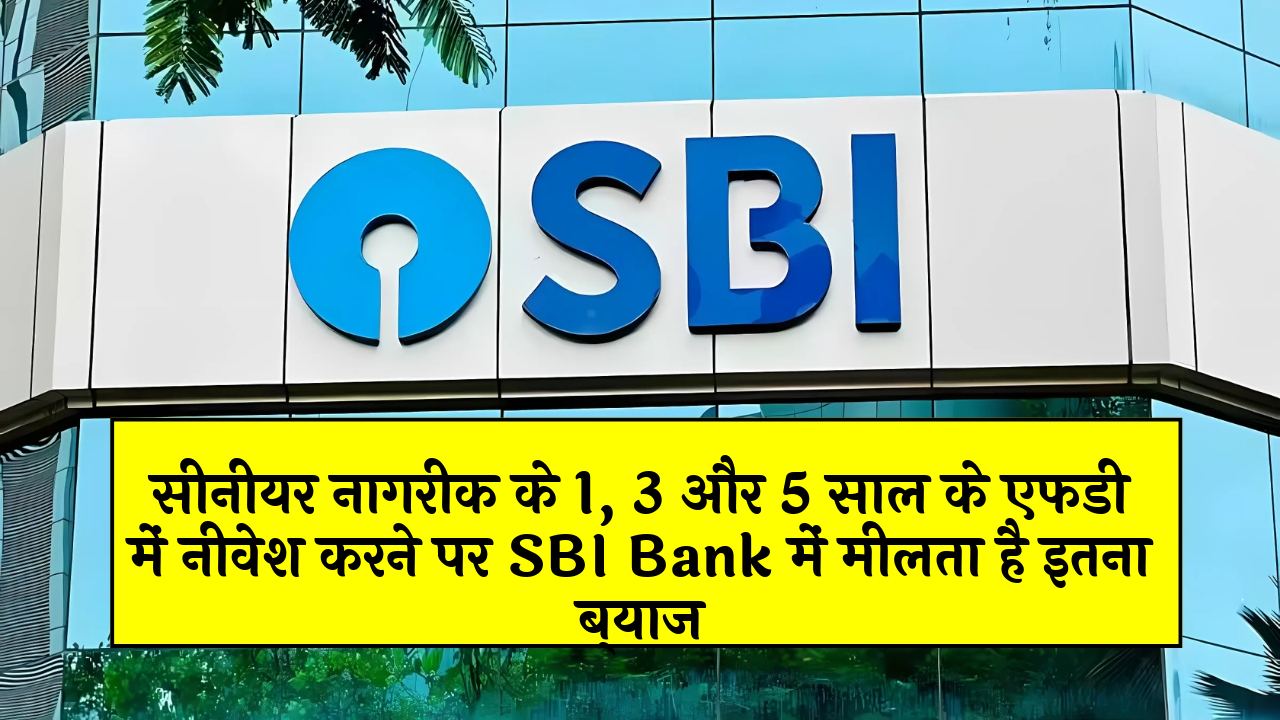 5 Year vs 10 Year FD Scheme: सीनियर सिटिजन्स के 1, 3 और 5 साल के एफडी में निवेश करने पर SBI बैंक में मिलता है इतना ब्याज