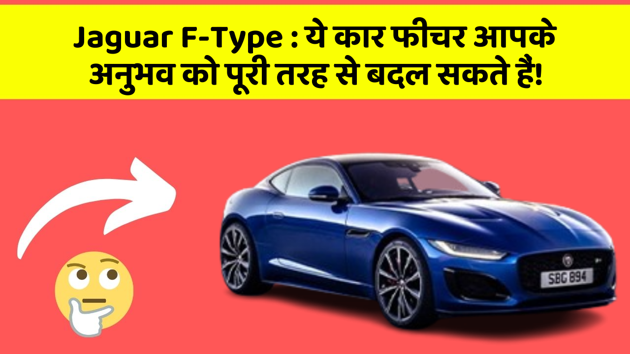 Jaguar F-Type : ये कार फीचर आपके अनुभव को पूरी तरह से बदल सकते हैं!
