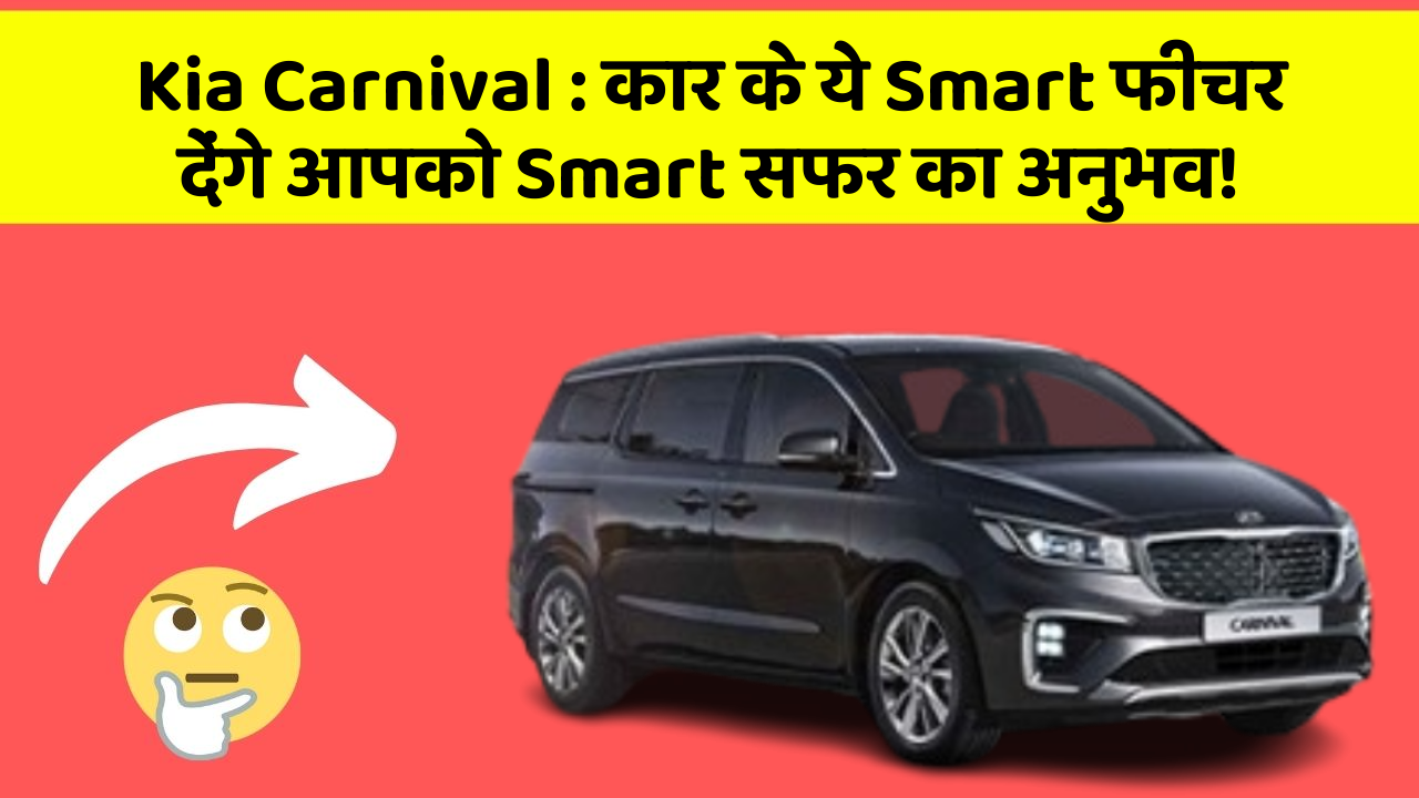 Kia Carnival : कार के ये Smart फीचर देंगे आपको Smart सफर का अनुभव!