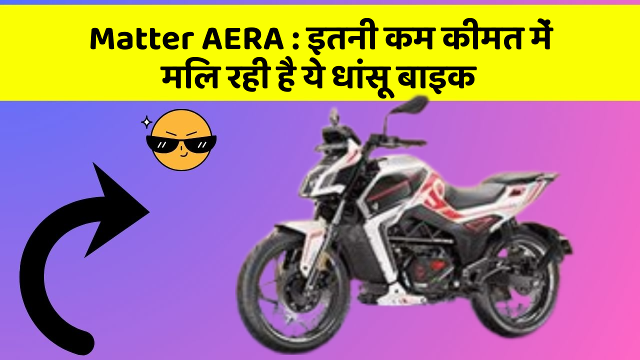 Matter AERA: इतनी कम कीमत में मिल रही है ये धांसू बाइक