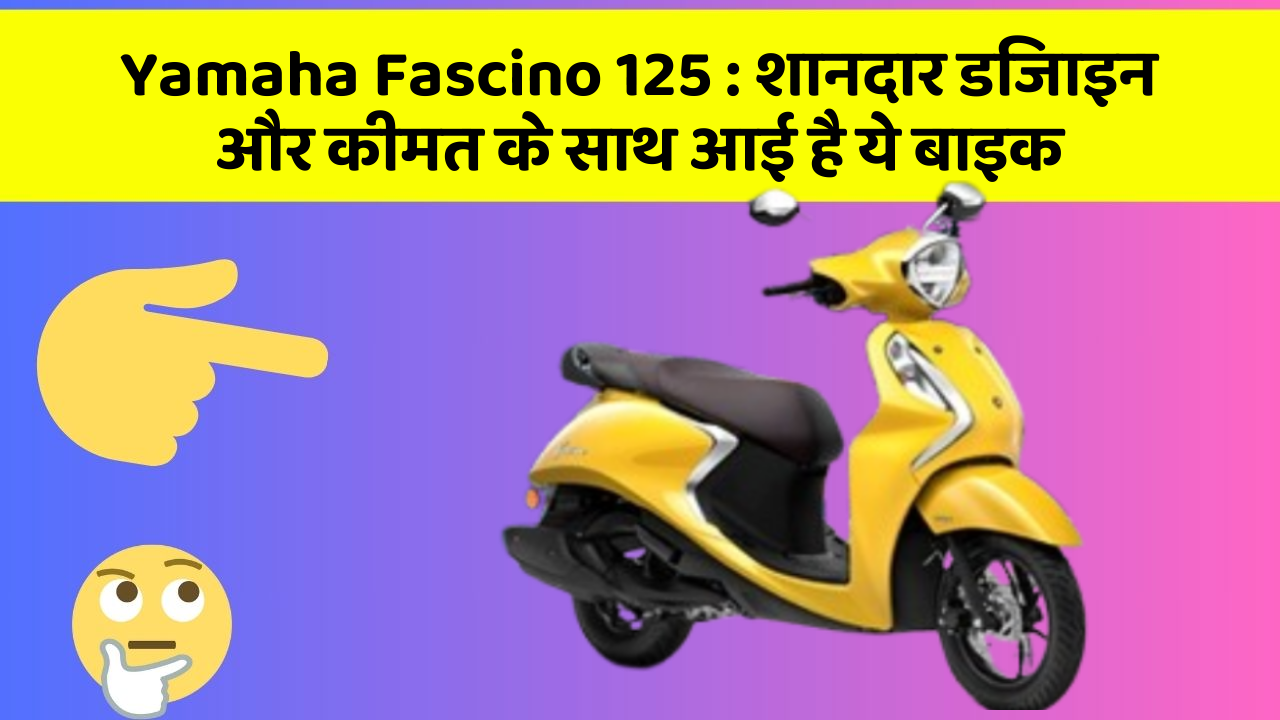 Yamaha Fascino 125: शानदार डिजाइन और कीमत के साथ आई है ये बाइक