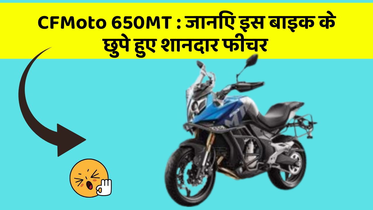 CFMoto 650MT:कार की दुनिया में आ रहा है एक नया बदलाव, जानिए क्या है ये खास फीचर!