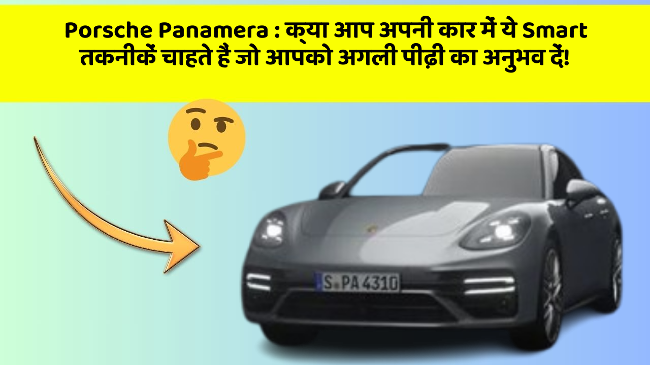 Porsche Panamera:क्या आप अपनी कार में ये Smart तकनीकें चाहते हैं जो आपको अगली पीढ़ी का अनुभव दें!