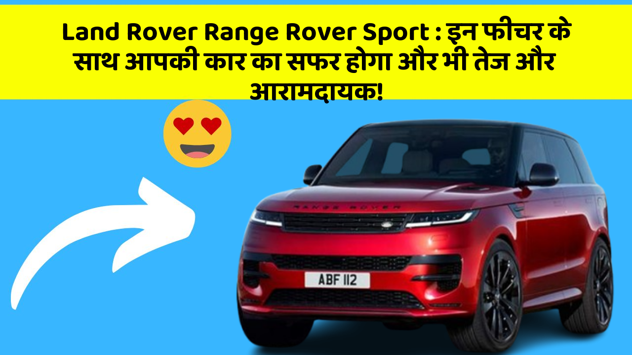 Land Rover Range Rover Sport : इन फीचर के साथ आपकी कार का सफर होगा और भी तेज और आरामदायक!