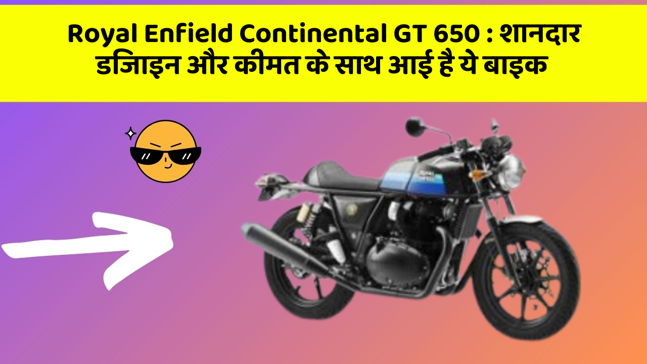 Royal Enfield Continental GT 650 : शानदार डिजाइन और कीमत के साथ आई है ये बाइक