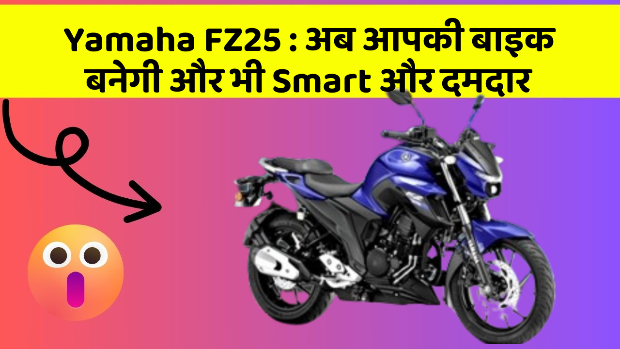 Yamaha FZ25 : अब आपकी बाइक बनेगी और भी Smart और दमदार