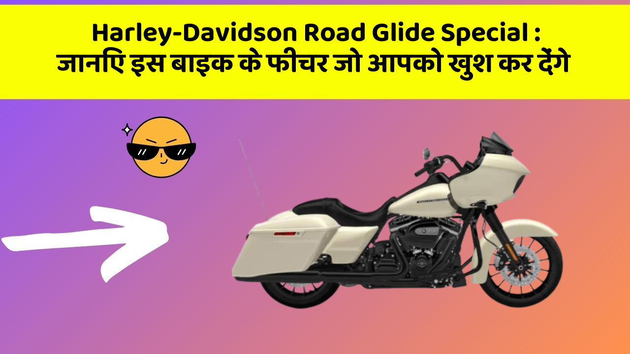 Harley-Davidson Road Glide Special : जानिए इस बाइक के फीचर जो आपको खुश कर देंगे