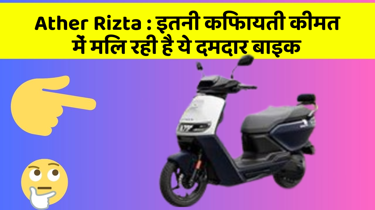Ather Rizta : इतनी किफायती कीमत में मिल रही है ये दमदार बाइक