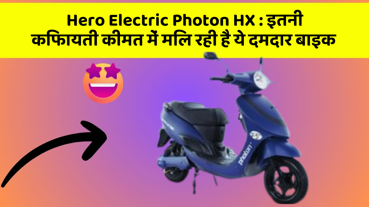 Hero Electric Photon HX : इतनी किफायती कीमत में मिल रही है ये दमदार बाइक