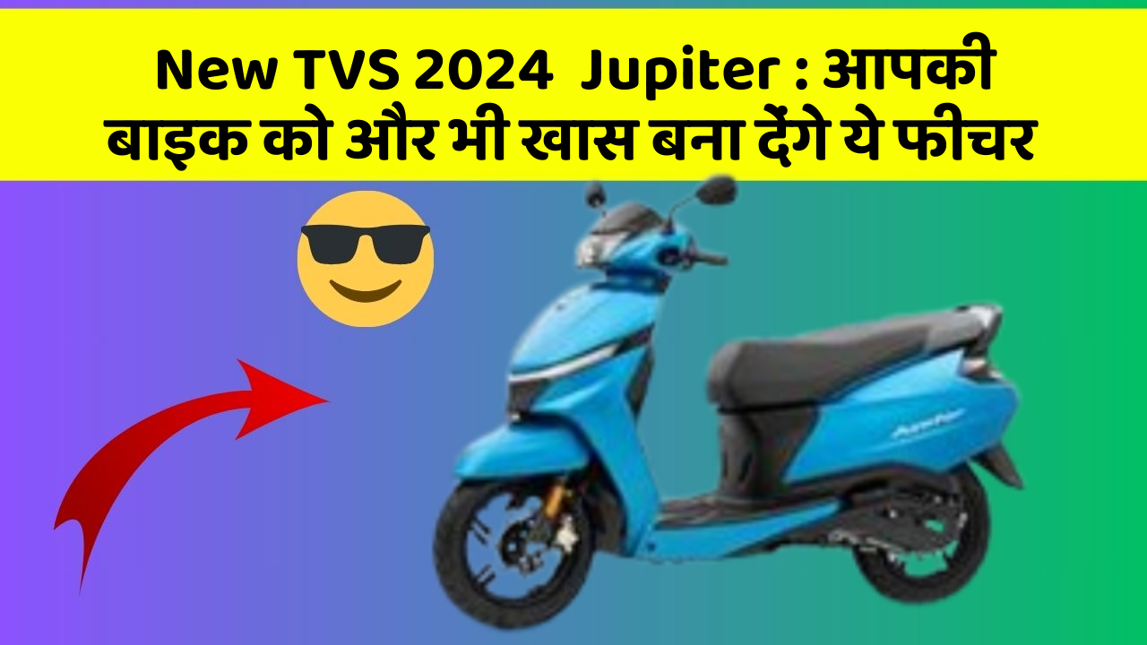 New TVS 2024  Jupiter : आपकी बाइक को और भी खास बना देंगे ये फीचर