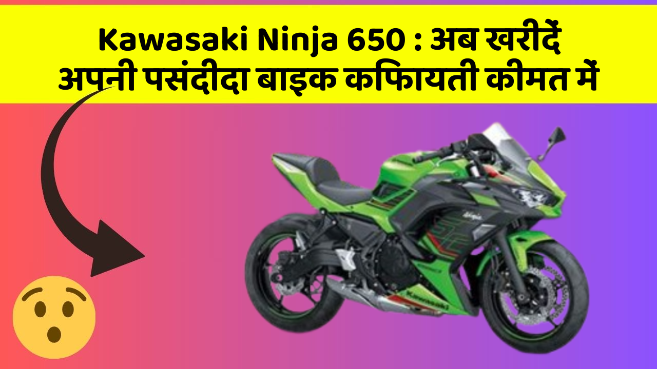 Kawasaki Ninja 650: अब खरीदें अपनी पसंदीदा बाइक किफायती कीमत में