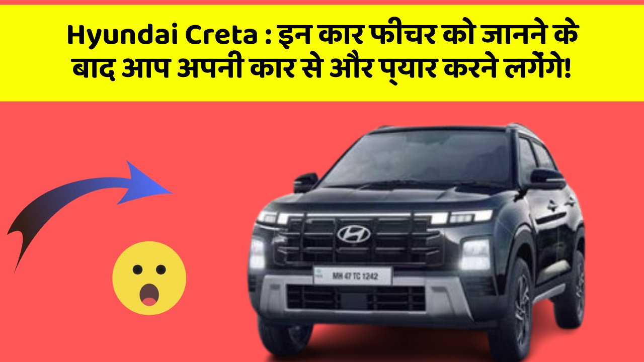 Hyundai Creta : इन कार फीचर को जानने के बाद आप अपनी कार से और प्यार करने लगेंगे!