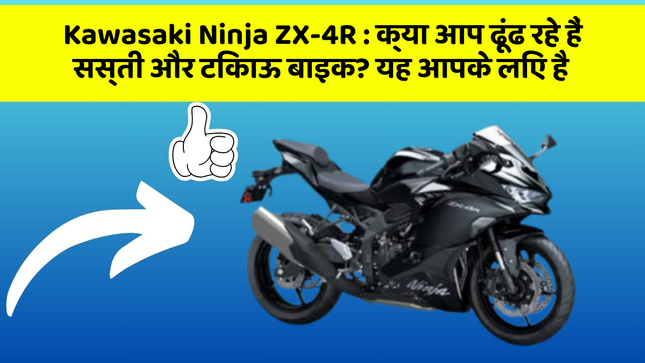 Kawasaki Ninja ZX-4R: क्या आप ढूंढ रहे हैं सस्ती और टिकाऊ बाइक? यह आपके लिए है