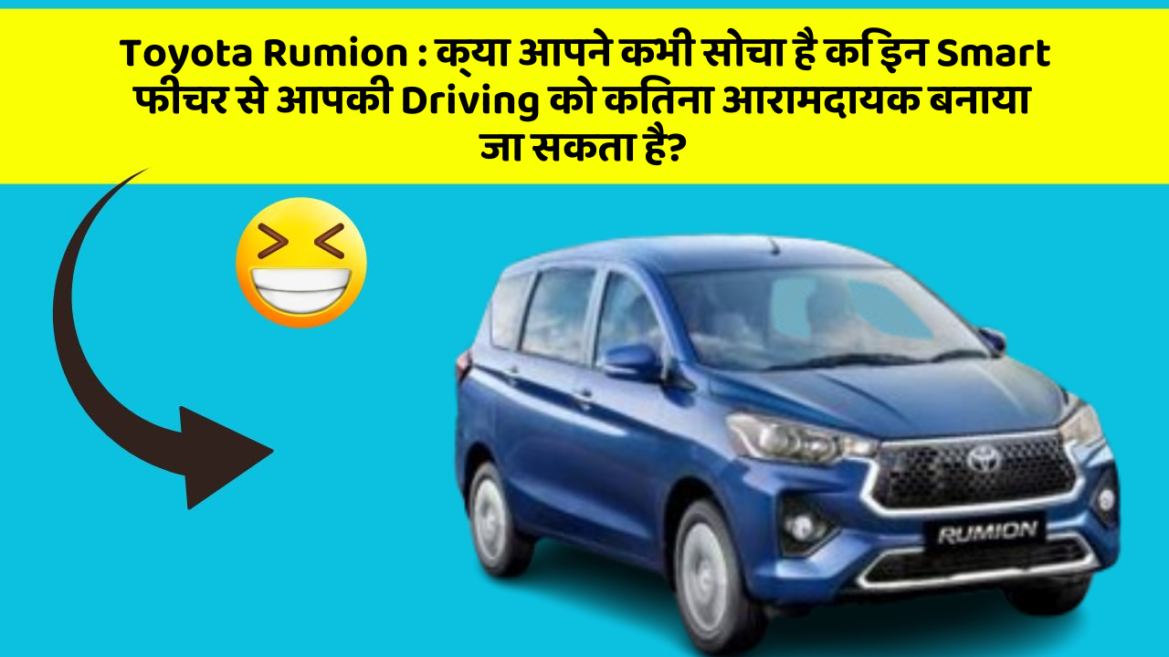 Toyota Rumion : क्या आपने कभी सोचा है कि इन Smart फीचर से आपकी Driving को कितना आरामदायक बनाया जा सकता है?