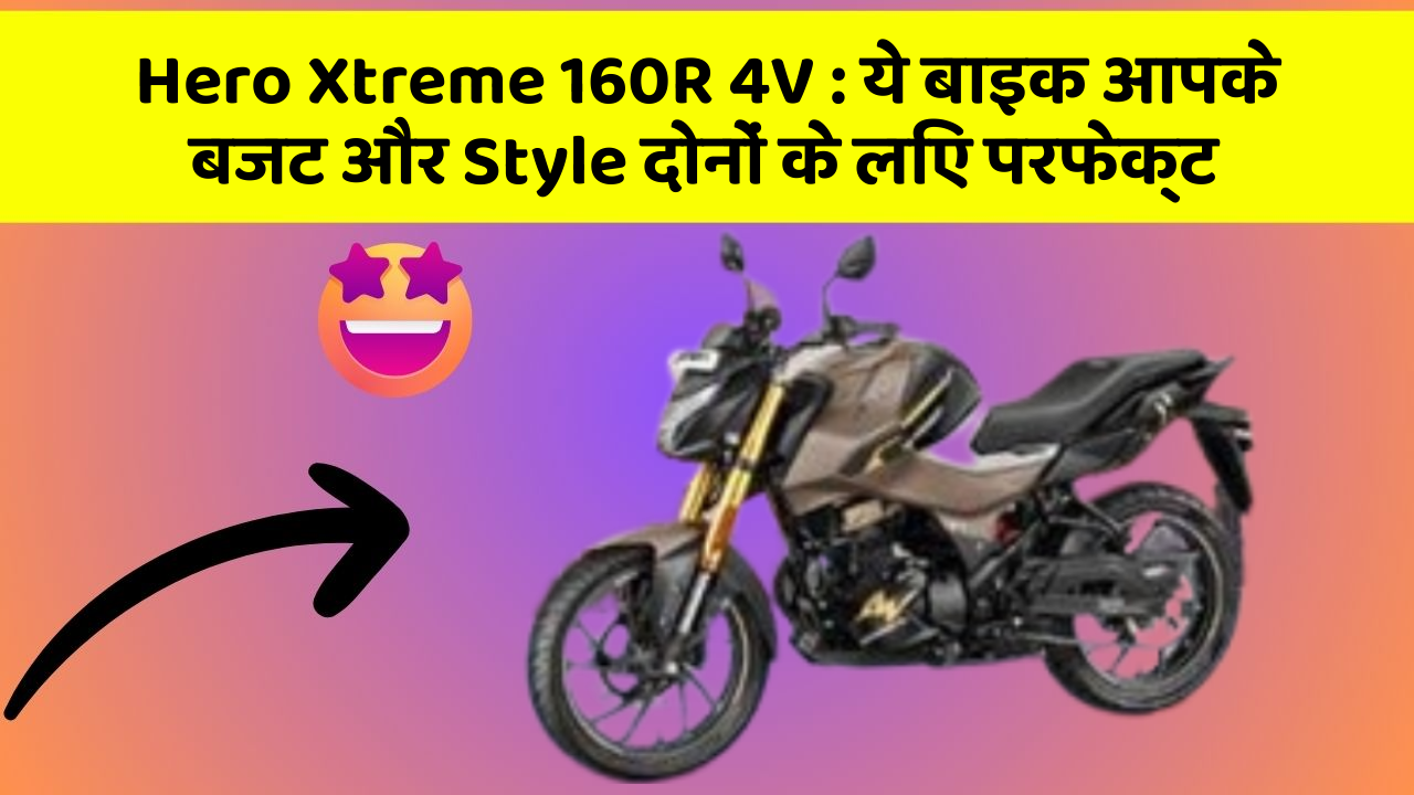 Hero Xtreme 160R 4V : ये बाइक आपके बजट और Style दोनों के लिए परफेक्ट