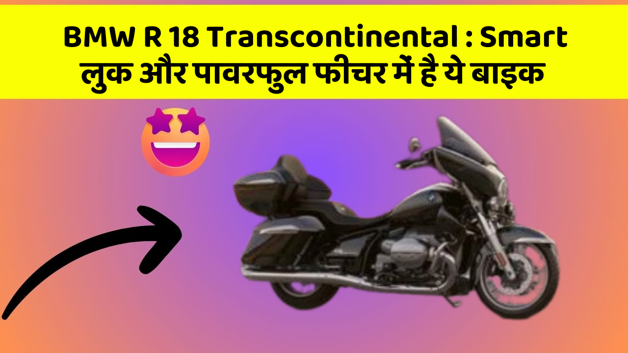 BMW R 18 Transcontinental : Smart लुक और पावरफुल फीचर में है ये बाइक