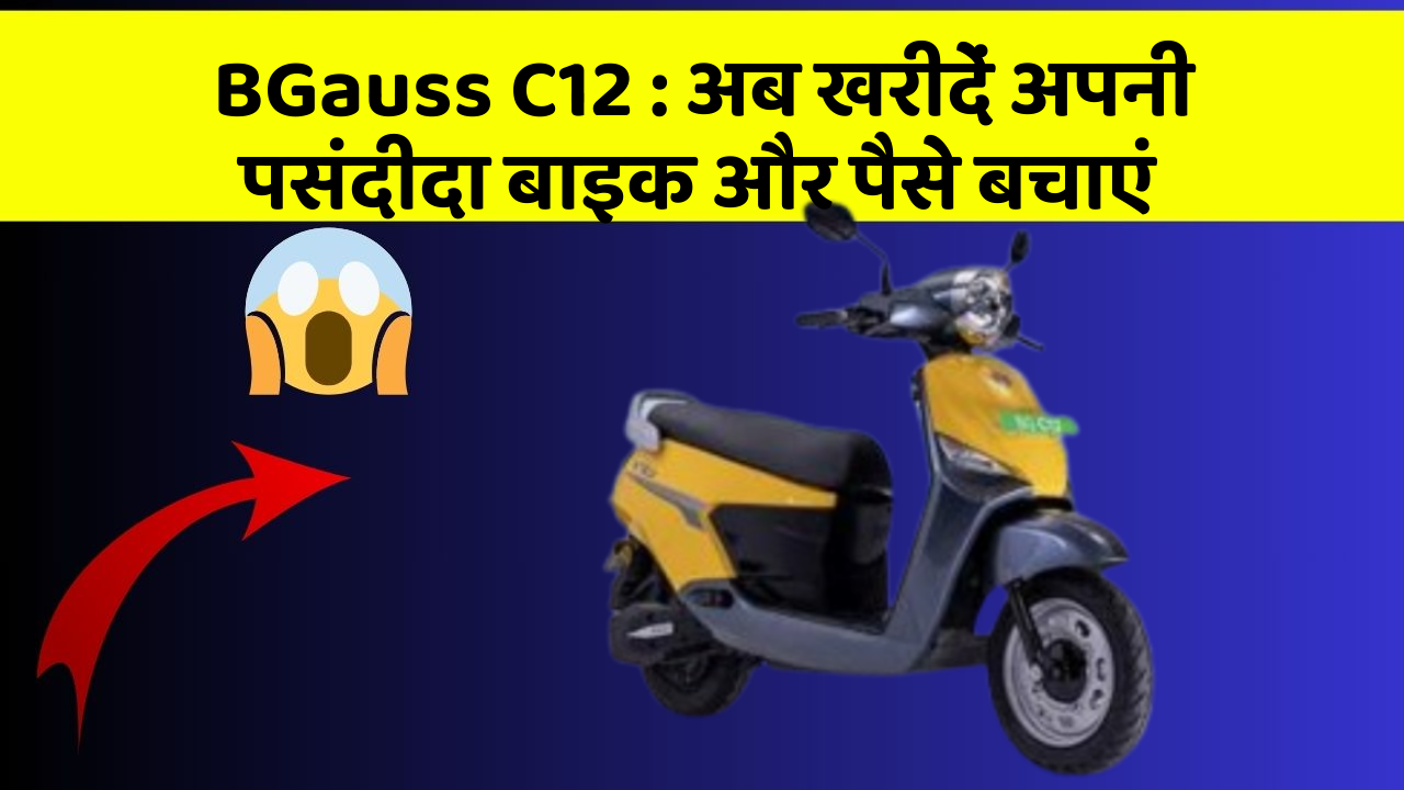 BGauss C12 : अब खरीदें अपनी पसंदीदा बाइक और पैसे बचाएं