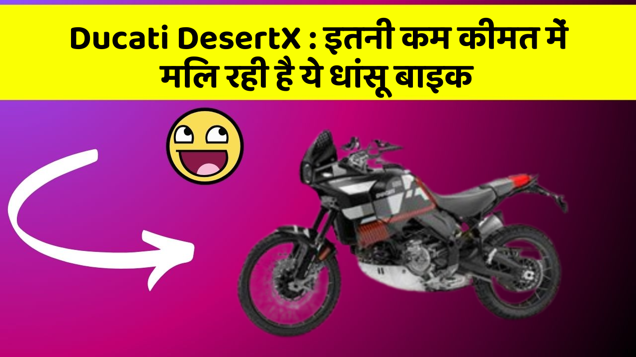 Ducati DesertX : इतनी कम कीमत में मिल रही है ये धांसू बाइक