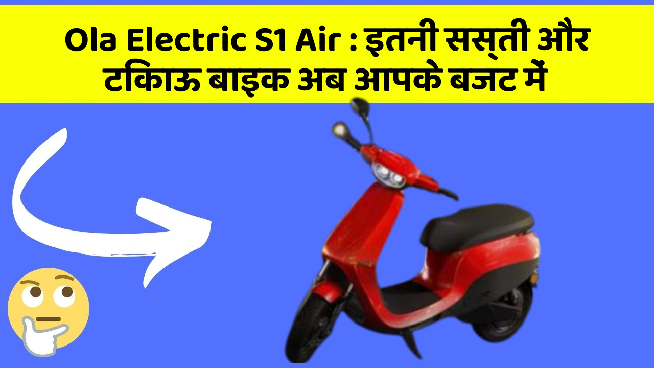Ola Electric S1 Air : इतनी सस्ती और टिकाऊ बाइक अब आपके बजट में